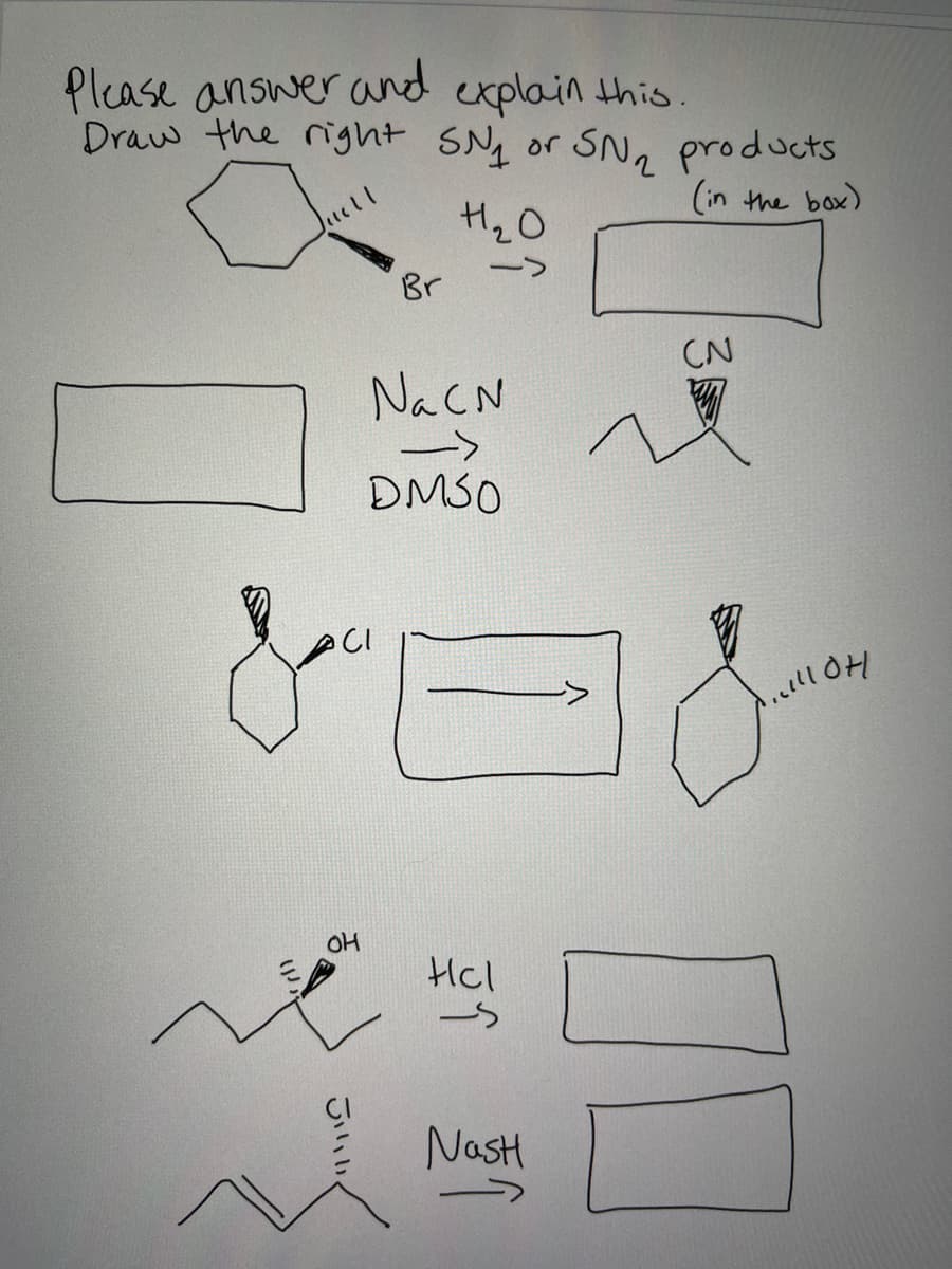 Please answer and explain this.
Draw the right SNy or
SN2 products
(in the box)
H2O
->
Br
CN
NaCN
->
DMSO
CI
OH
Hcl
NasH
->
3
ふいいく
