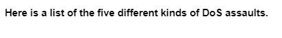 Here is a list of the five different kinds of DoS assaults.