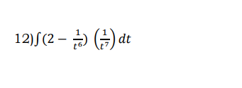 **Problem 12:** Evaluate the integral

\[ \int \left(2 - \frac{1}{t^6}\right) \left(\frac{1}{t}\right) \, dt \]

This integral involves multiplying two functions and finding their integral with respect to \( t \). The integral combines polynomial and rational functions, which may simplify upon expansion.