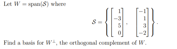 Let W = span(S) where
-3
S =
3
Find a basis for W+, the orthogonal complement of W.
