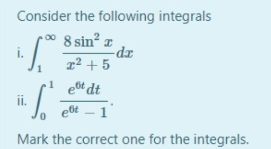 Consider the following integrals
00 8 sin? x
i.
r2 + 5
eot dt
ii.
e6t – 1
0.
-
Mark the correct one for the integrals.
