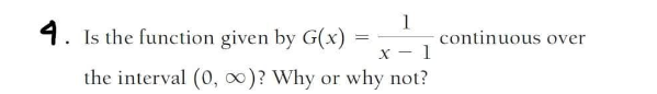 4. Is the function given by G(x)
1
=
x-1
the interval (0, ∞)? Why or why not?
continuous over