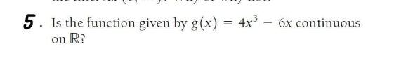 5. Is the function given by g(x) = 4x³
on R?
6x continuous