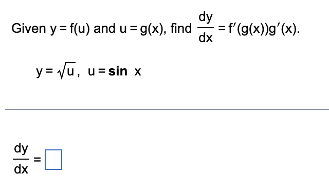 Given y = f(u) and u = g(x), find = f'(g(x))g'(x).
dy
dx
dy
dx
y=√√u, u =sin x
II