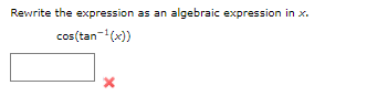 Rewrite the expression as an algebraic expression in x.
cos(tan-(x))
