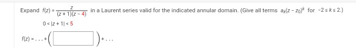 Expand f(z) =
f(z)
Z
(z+1)(z-4)
0</z+1|<5
in a Laurent series valid for the indicated annular domain. (Give all terms ax(z-zo)* for -2 sks 2.)