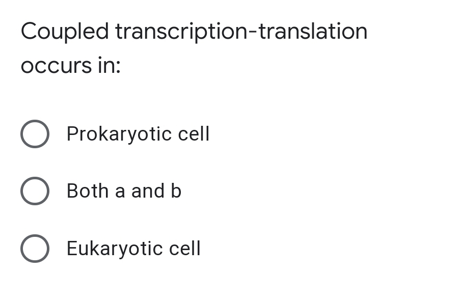 Coupled transcription-translation
occurs in:
Prokaryotic cel
O Both a and b
O Eukaryotic cell
