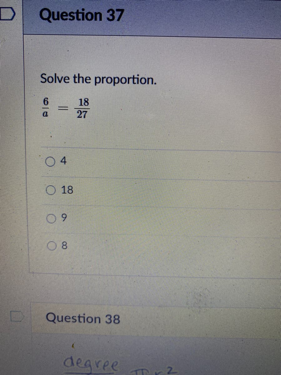 Question 37
Solve the proportion.
18
27
O 18
8.
Question 38
degree
4)
