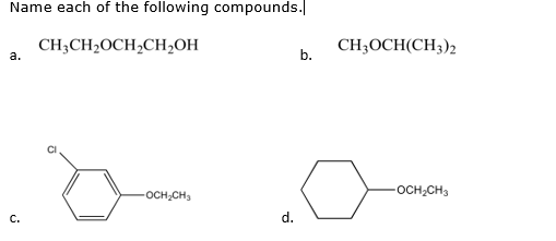 Name each of the following compounds.
CH3CH₂OCH₂CH₂OH
a.
C.
-OCH₂CH₂
d.
b.
CH3OCH(CH3)2
-OCH₂CH3