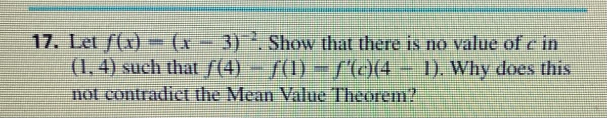 17. Let f(x) - (x- 3)Show that there is no value ofc in
(1,4) such that /(4)
not contradiet the Mean Value Theorem?
- f(1) -/()(4-1). Why does this
