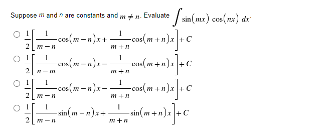 Suppose m and n are constants and
m #n- Evaluate
1
−cos(m−n)x+·
cos(m+n)x] + C
mn
m+n
1
-cos(m-n)x-
-cos(m+n)x+C
2n-m
m+n
1
-cos(m-n)x-
-cos(m+n)
+ n)x] + C
m-n
m+n
0 +_+sin(m-n)x+ sin(m+n)x] + C
1
m-n
* sin(mx) cos(nx) dx