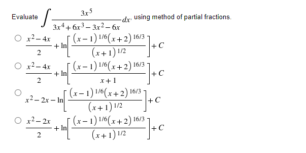 S=
3x5
3x4+6x³3x² - 6x
+ In
Evaluate
O x² - 4x
2
O x² - 4x
2
x²-2x-In
O x2−2x
2
+ In
+ In
-dx using method of partial fractions.
+C
+C
(x-1) 1/6(x+2) 16/3
(x+1) 1/2
(x-1) 1/6(x+2) 16
16/3
x + 1
(x-1) 1/6(x+2) 16/3
(x+1) 1/2
(x-1) 1/6(x+2) 16/3
(x+1) 1/2
+C
C