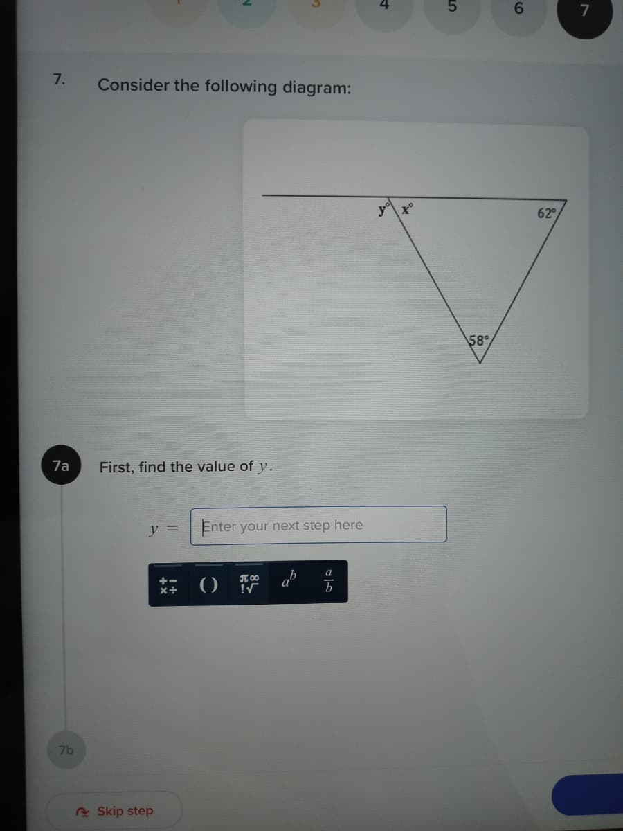 6.
7.
Consider the following diagram:
62
58°
7a
First, find the value of y.
y =
Enter your next step here
a
Ai ()
7b
Skip step
4.
