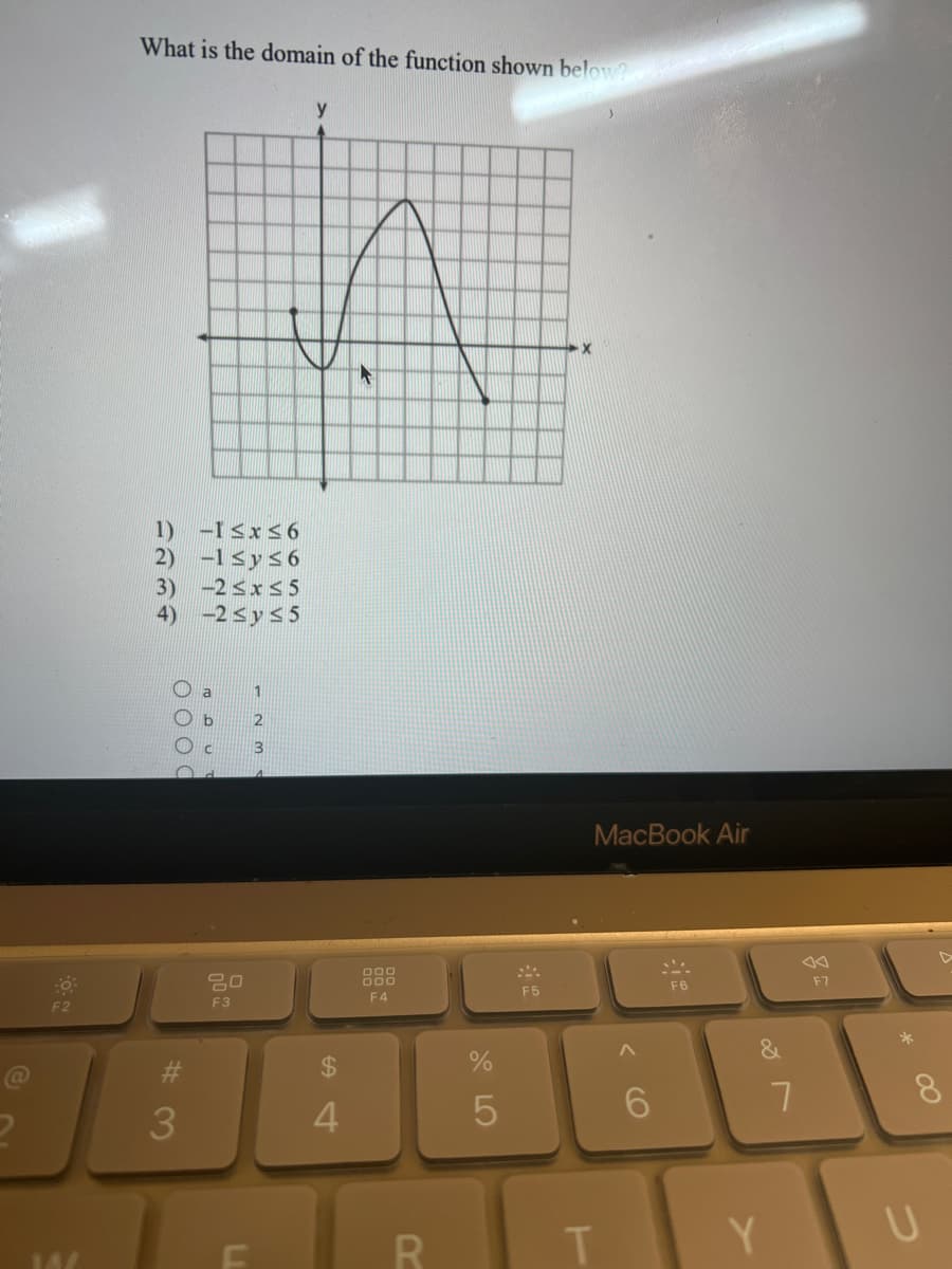 F2
14/
What is the domain of the function shown below?
y
W
1) -1≤x≤6
2) −1≤y≤6
3) -2≤x≤5
4) -2 ≤ y ≤ 5
0000
#3
3
260E
20
F3
$
4
000
000
F4
R
%
5
F5
X
MacBook Air
F6
T
A
6
&
Y
7
F7
0
U