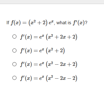 If f(x) = (x² + 2) e², what is f'(x)?
O f'(x) = e² (x²? + 2x +2)
O f'(x) = e² (x² +2)
O f'(æ) = e" (x² – 2x + 2)
O f'(x) = e² (x² – 2x – 2)
