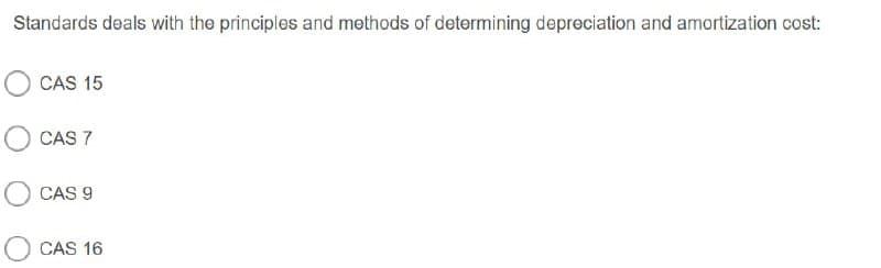 Standards deals with the principles and methods of determining depreciation and amortization cost:
CAS 15
CAS 7
CAS 9
CAS 16
