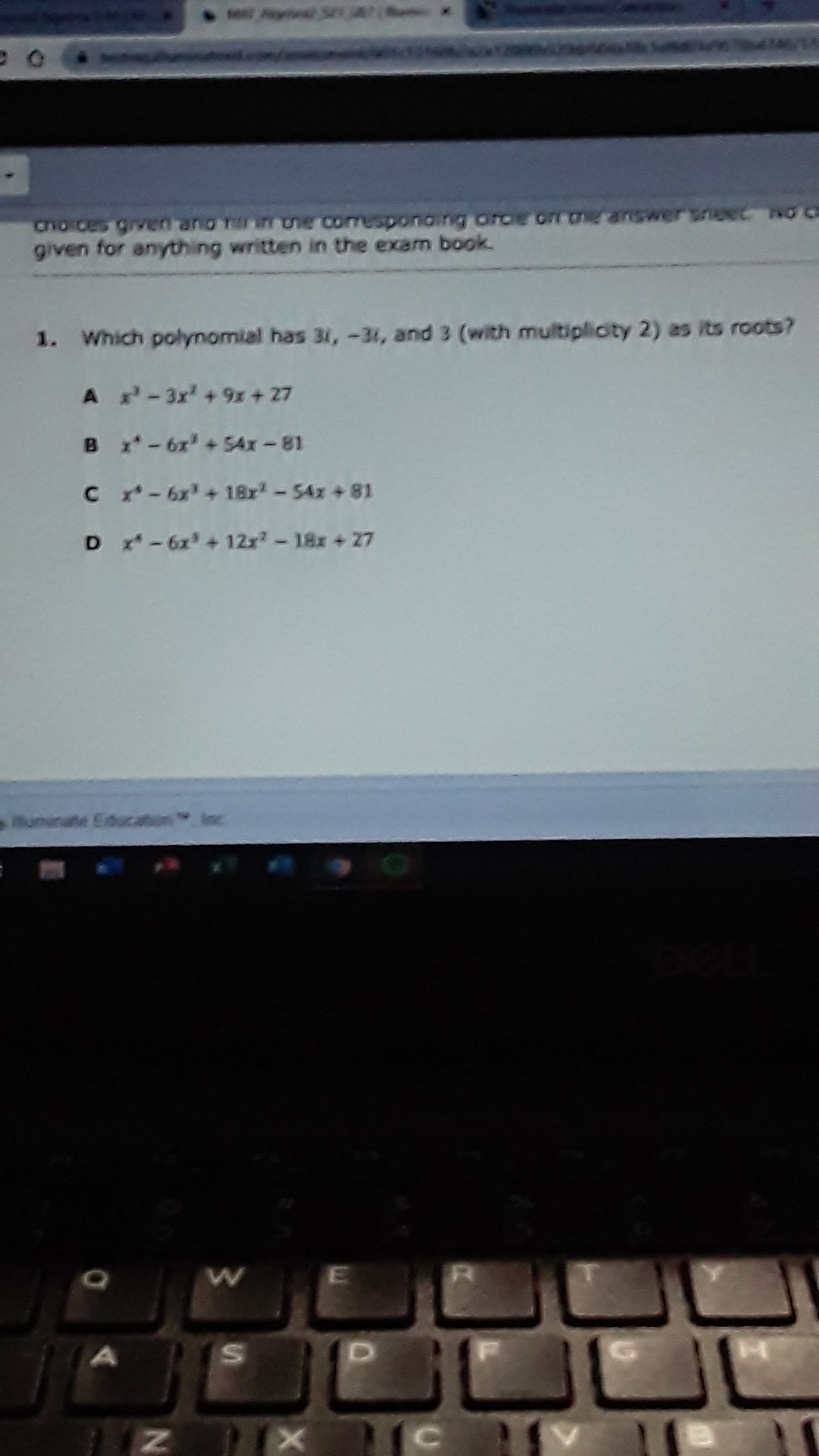 1. Which polynomial has 31, -31, and 3 (with multiplicity 2) as its roots?
A -3x' +9x + 27
Bx -6x' +54x-81
Cr-6x' + 18x-54x + 81
Dr -6x + 12x-18x + 27
