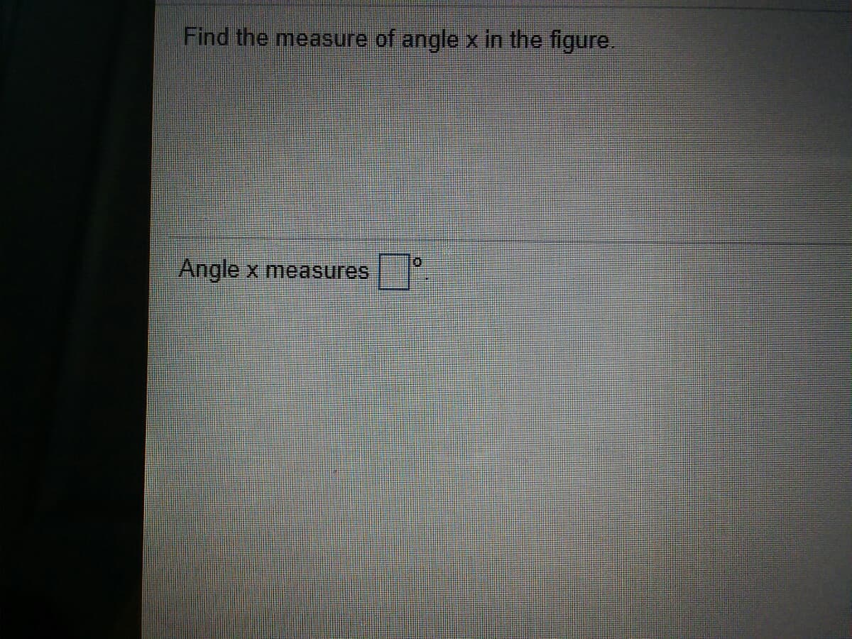 Find the measure of angle x in the figure.
Angle
x measures
