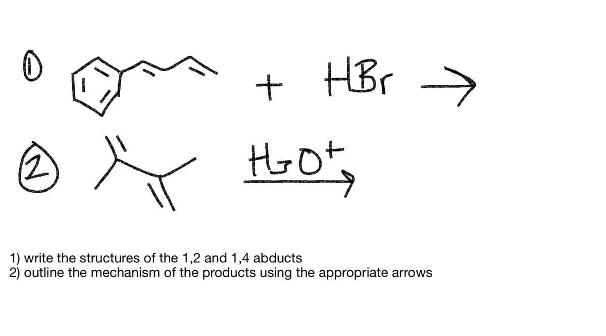 0
+ HBr
2 x thot,
1) write the structures of the 1,2 and 1,4 abducts
2) outline the mechanism of the products using the appropriate arrows