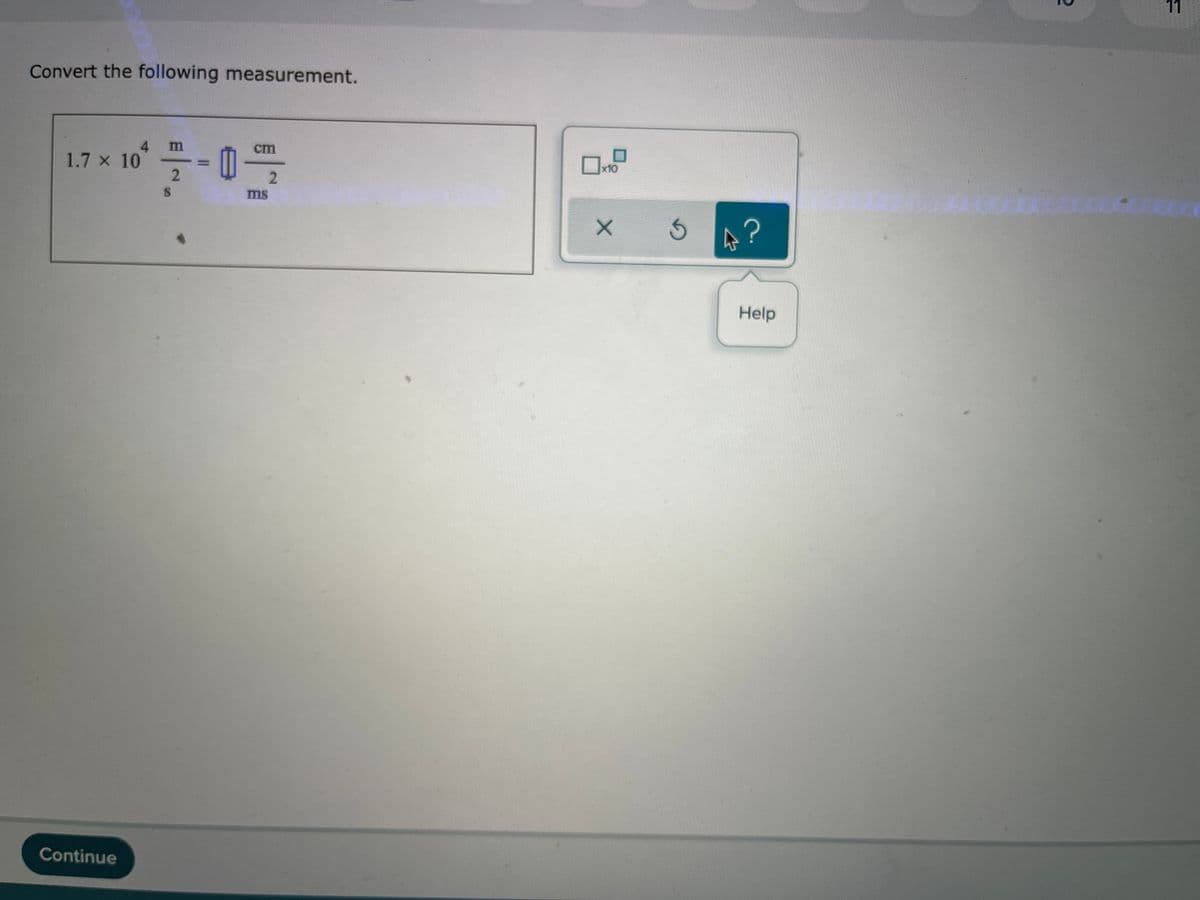 11
Convert the following measurement.
4.
1.7 x 10
cm
x10
ms
Help
Continue
