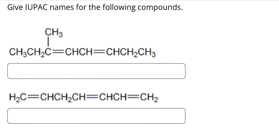 Give IUPAC names for the following compounds.
CH3
CH3CH₂C=CHCH=CHCH₂CH3
H₂C=CHCH₂CH=CHCH=CH₂