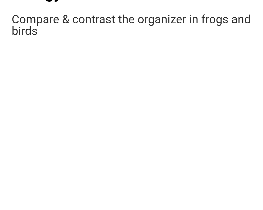 Compare & contrast the organizer in frogs and
birds
