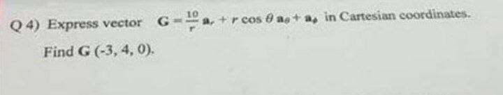 Q 4) Express vector
+r cos 6 ae+ a, in Cartesian coordinates.
Find G (-3, 4, 0).
