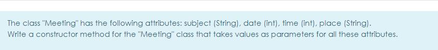 The class "Meeting" has the following attributes: subject (String), date (int), time (int), place (String).
Write a constructor method for the "Meeting" class that takes values as parameters for all these attributes.
