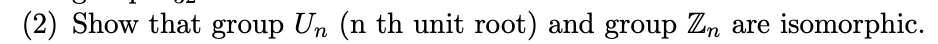 Show that group Un (n th unit root) and group Zn are
isomorphic.
