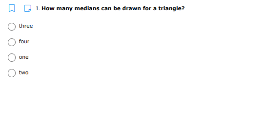 1. How many medians
can be drawn for a triangle?
three
four
one
two
