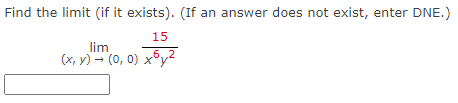 Find the limit (if it exists). (If an answer does not exist, enter DNE.)
15
lim
(x,y) → (0, 0) x6y²
6,2