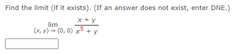 Find the limit (if it exists). (If an answer does not exist, enter DNE.)
x + y
lim
(x, y) (0, 0) x5 + y