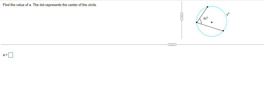 Find the value of a. The dot represents the center of the circle.
64°
a =
