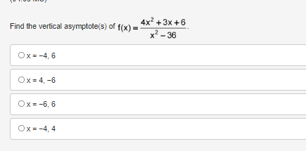4x2 +3x +6
Find the vertical asymptote(s) of f(x) =
x² – 36
Ox = -4, 6
Ox = 4, -6
Ox = -6, 6
Ox = -4, 4
