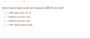 Which transformation would carry trapezoid ABCD onto itseit?
O IN'utatin abou (0, )
O areflection sros the x-sis
O arafaction acros tha y-ais
O I80'tatien sbout the orign
