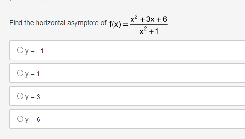 x2 +3x +6
Find the horizontal asymptote of f(x) =
x² +1
Oy = -1
Oy= 1
Oy = 3
Oy = 6

