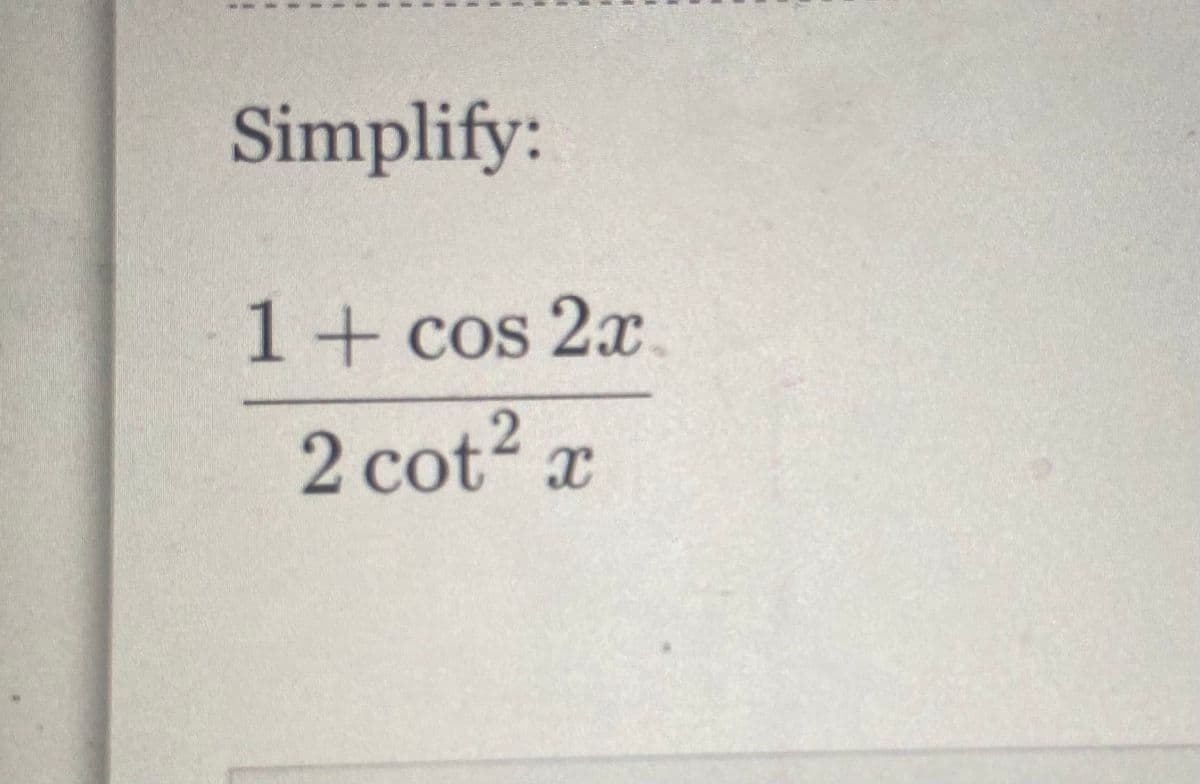 Simplify:
1+ cos 2x.
2 cot2 x
