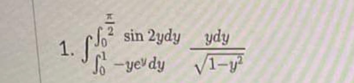 2 sin 2ydy ydy
1. S'₁₁-yev dy
√1-y²