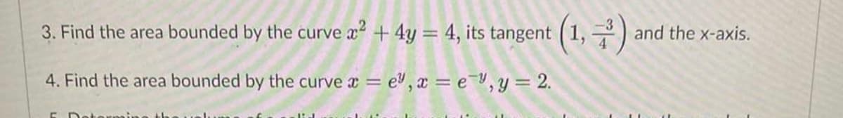 3. Find the area bounded by the curve a² + 4y = 4, its tangent (1, 2).
4. Find the area bounded by the curve x =
x = e, x = e, y = 2.
5. Determine
and the x-axis.