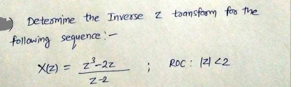 Deteomime the Inverse
z taansform for the
following seguence:-
X(2) =
z-22
ROC : 2 2
%3D
Z-2
