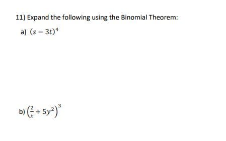 11) Expand the following using the Binomial Theorem:
a) (s – 3t)*
b)E + 5y*)"
