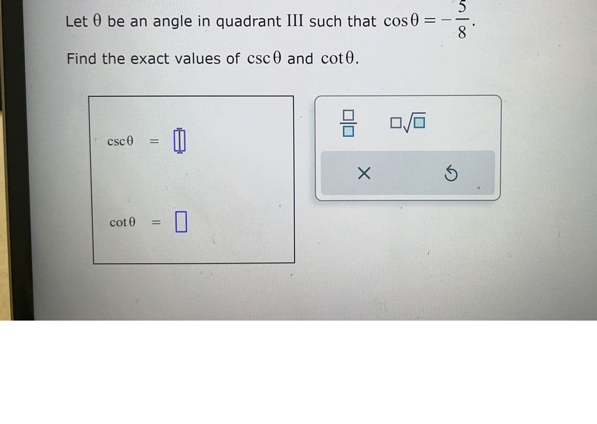 Let be an angle in quadrant III such that cos 0
Find the exact values of csc and cote.
csc0
cot 0
=
=
3 0/0
X
S
an 100