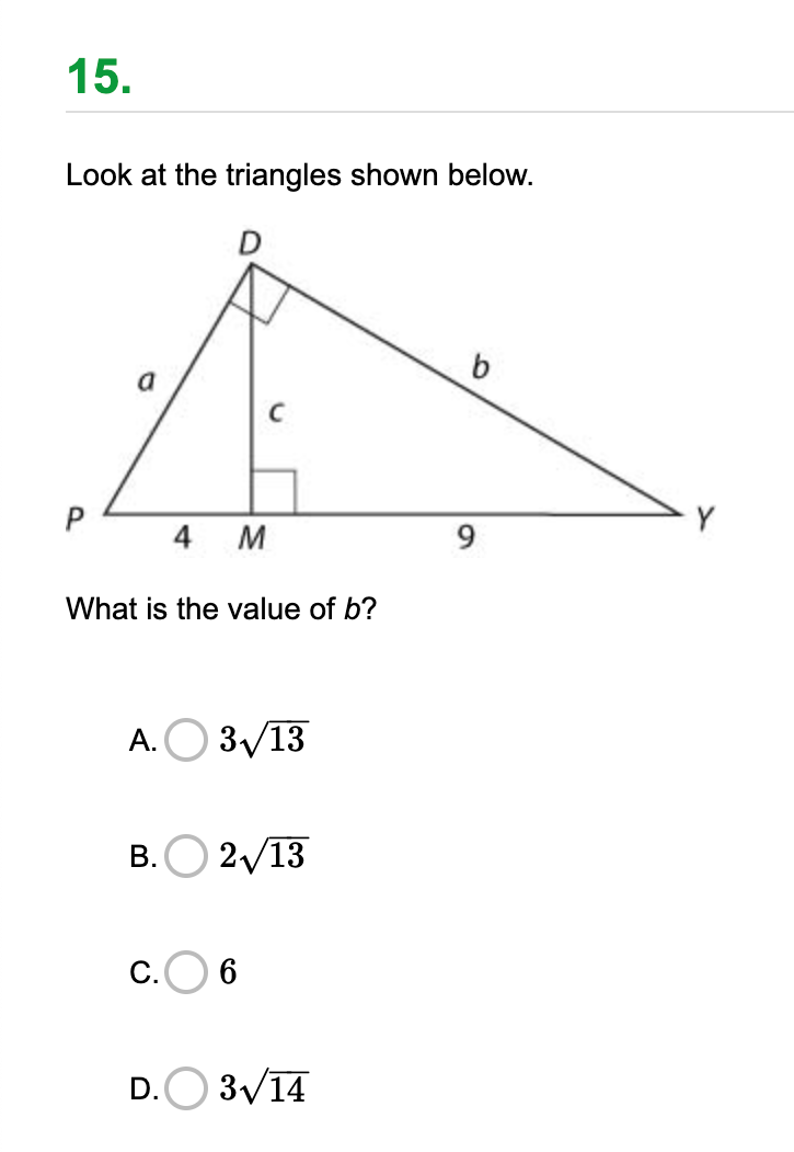 15.
Look at the triangles shown below.
D
b
Y
4 M
What is the value of b?
A.O 3/13
В.
2/13
С.
0 6
D.
