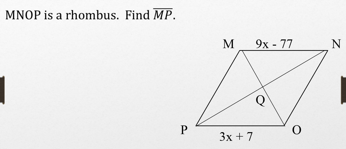 MNOP is a rhombus. Find MP.
М 9х-77
N
Q
Зх + 7
