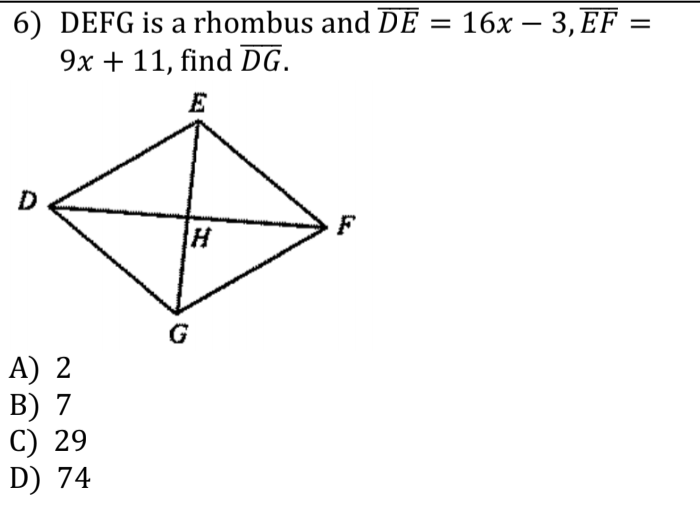 6) DEFG is a rhombus and DE = 16x – 3,EF =
9x + 11, find DG.
-
G
A) 2
В) 7
С) 29
D) 74
