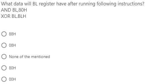 What data will BL register have after running following instructions?
AND BL,80H
XOR BL,BLH
88H
08H
None of the mentioned
O 80H
ноо о
