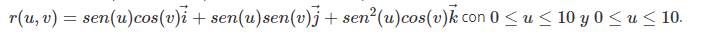 r(u, v) = sen(u)cos(v)i + sen(u)sen(v)j+ sen²(u)cos(v)k con 0 < u < 10 y 0 < u < 10.
