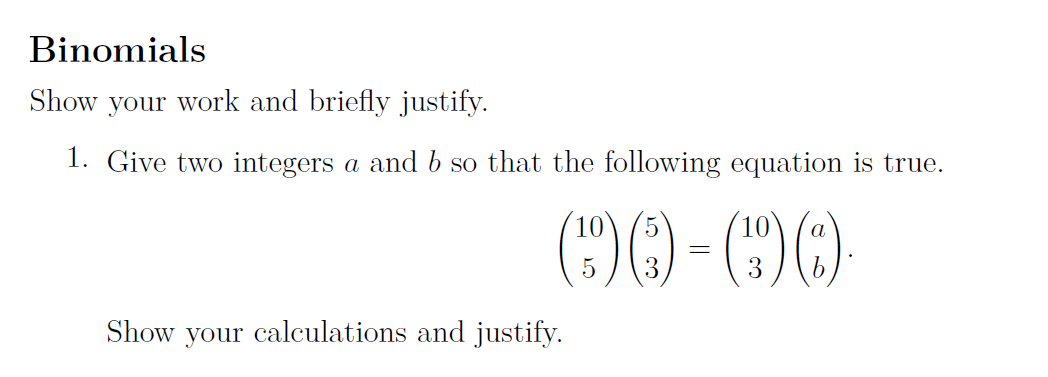 Binomials
Show your work and briefly justify.
1. Give two integers a and b so that the following equation is true.
(")(
3
Show your calculations and justify.
