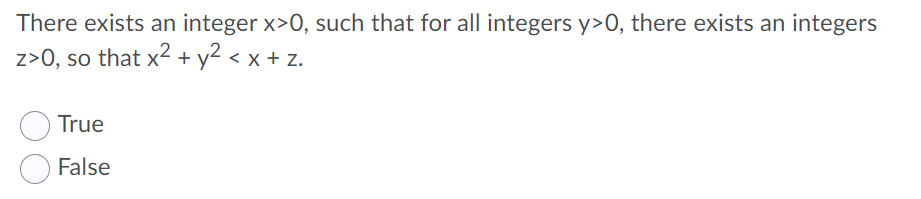 There exists an integer x>0, such that for all integers y>0, there exists an integers
z>0, so that x< + y2 < x + z.
True
False
