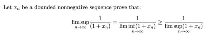 Let a, be a dounded nonnegative sequence prove that:
1
lim sup
n-0 (1+ xn)
1
1
lim inf (1 + xn)
lim sup(1+ n)
n00
n00
